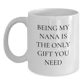 Funny Gift Ideas for Nana, White Coffee Mug, Being My Nana Is The Only Gift You Need - Unique Christmas Unique Gifts from Family - Main